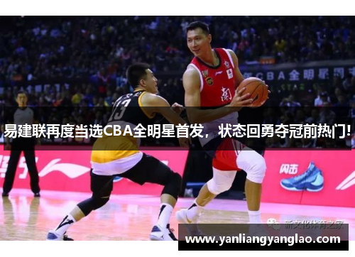 易建联再度当选CBA全明星首发，状态回勇夺冠前热门!