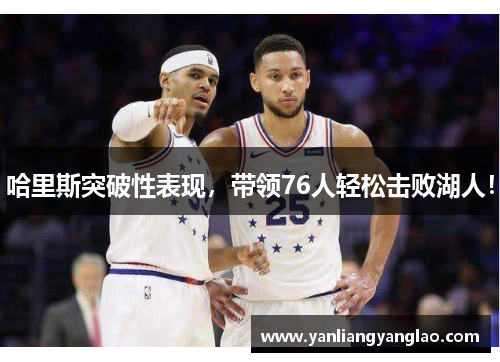 哈里斯突破性表现，带领76人轻松击败湖人！