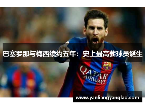 巴塞罗那与梅西续约五年：史上最高薪球员诞生