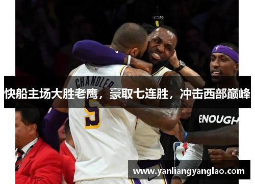快船主场大胜老鹰，豪取七连胜，冲击西部巅峰