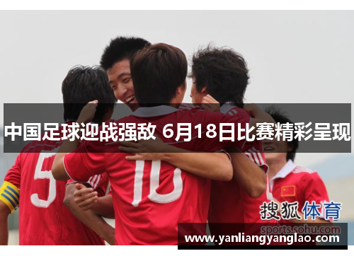 中国足球迎战强敌 6月18日比赛精彩呈现